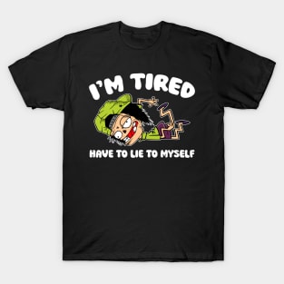 i'm tired have to lie to myself T-Shirt